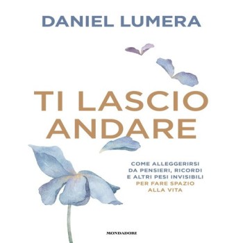 Ti lascio andare. Come alleggerirsi da pensieri, ricordi e altri pesi invisibili per fare spazio alla vita | Cloclorinda.it